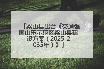 梁山县出台《交通强国山东示范区梁山县建设方案（2025-2035年）》
