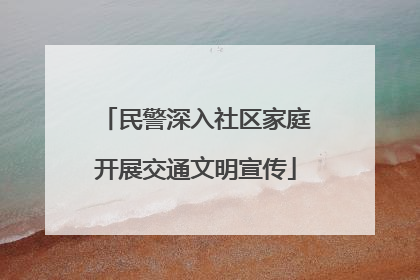 民警深入社区家庭开展交通文明宣传