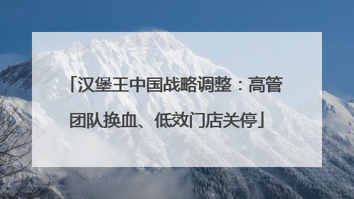 汉堡王中国战略调整：高管团队换血、低效门店关停