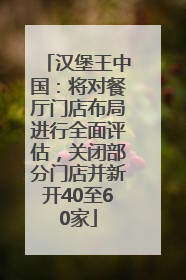 汉堡王中国：将对餐厅门店布局进行全面评估，关闭部分门店并新开40至60家