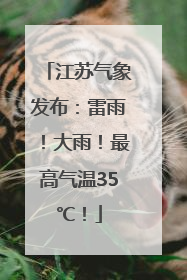 江苏气象发布：雷雨！大雨！最高气温35℃！