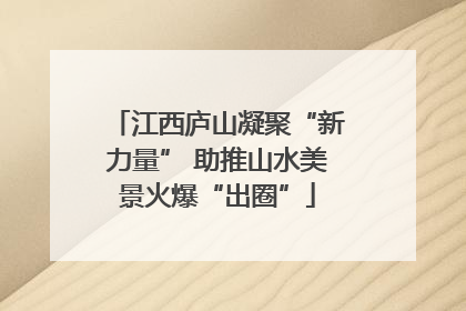 江西庐山凝聚“新力量” 助推山水美景火爆“出圈”