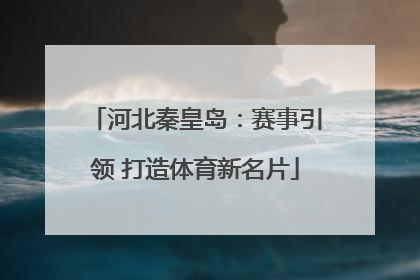 河北秦皇岛：赛事引领 打造体育新名片