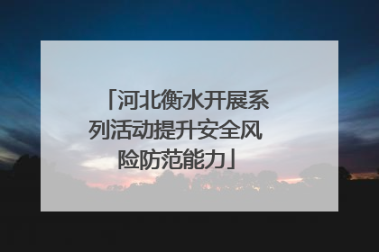 河北衡水开展系列活动提升安全风险防范能力