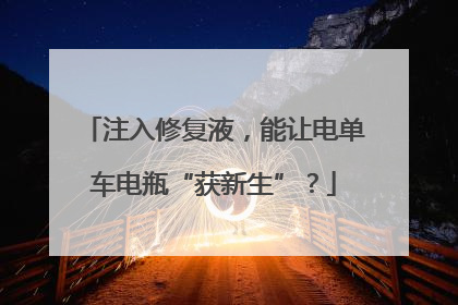 注入修复液，能让电单车电瓶“获新生”？