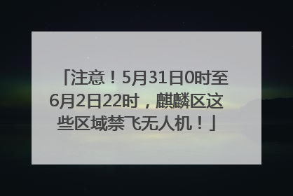 注意！5月31日0时至6月2日22时，麒麟区这些区域禁飞无人机！