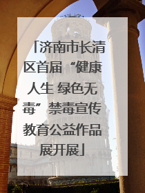 济南市长清区首届“健康人生 绿色无毒”禁毒宣传教育公益作品展开展