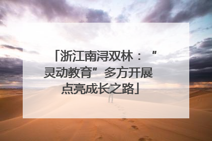 浙江南浔双林：“灵动教育”多方开展 点亮成长之路