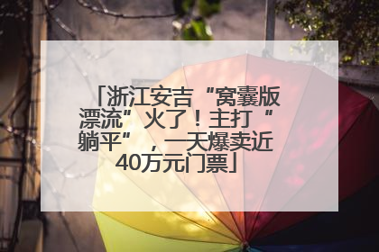 浙江安吉“窝囊版漂流”火了！主打“躺平”，一天爆卖近40万元门票