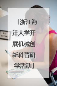 浙江海洋大学开展机械创新科普研学活动