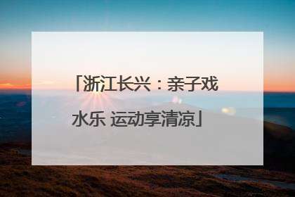 浙江长兴：亲子戏水乐 运动享清凉