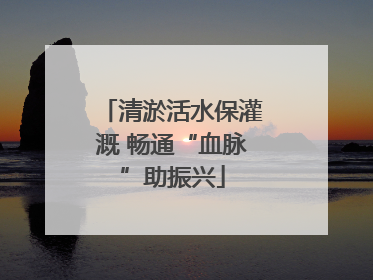 清淤活水保灌溉 畅通“血脉”助振兴