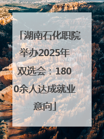 湖南石化职院举办2025年双选会：1800余人达成就业意向