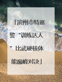 滨州市特巡警“训练达人”比武硬核体能巅峰对决