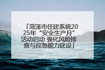 菏泽市住建系统2025年“安全生产月”活动启动 强化风险排查与应急能力建设