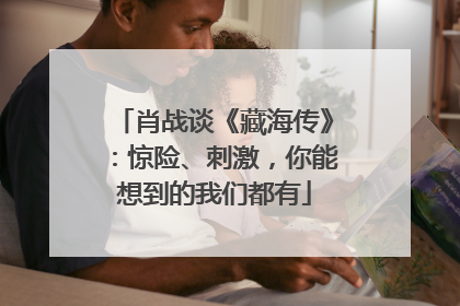 肖战谈《藏海传》：惊险、刺激，你能想到的我们都有