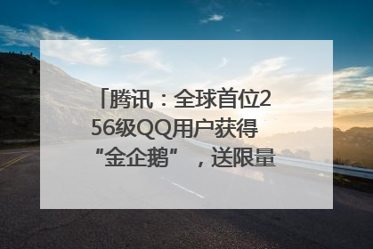 腾讯：全球首位256级QQ用户获得“金企鹅”，送限量版神秘惊喜等礼物