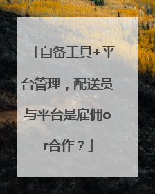 自备工具+平台管理，配送员与平台是雇佣or合作？