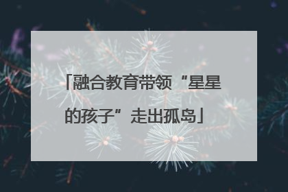 融合教育带领“星星的孩子”走出孤岛