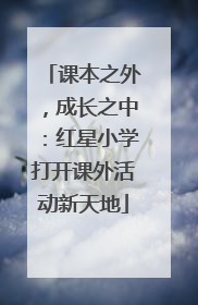 课本之外，成长之中：红星小学打开课外活动新天地