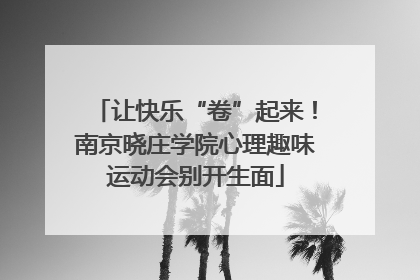 让快乐“卷”起来！南京晓庄学院心理趣味运动会别开生面