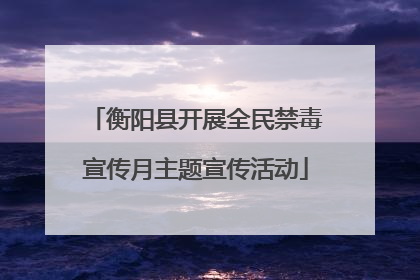 衡阳县开展全民禁毒宣传月主题宣传活动