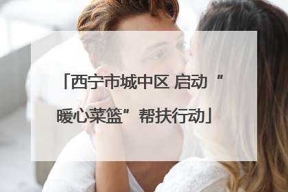 西宁市城中区 启动“暖心菜篮”帮扶行动