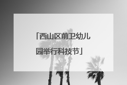 西山区前卫幼儿园举行科技节