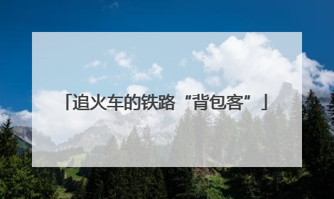 追火车的铁路“背包客”
