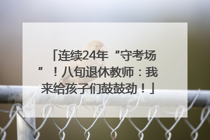 连续24年“守考场”！八旬退休教师：我来给孩子们鼓鼓劲！