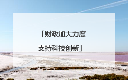 财政加大力度支持科技创新