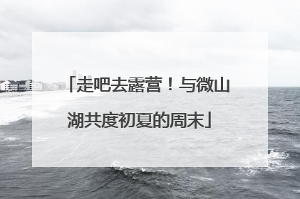 走吧去露营！与微山湖共度初夏的周末