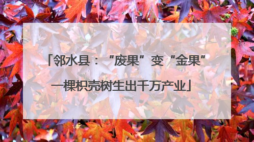 邻水县：“废果”变“金果” 一棵枳壳树生出千万产业