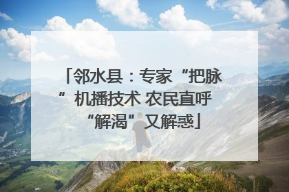 邻水县：专家“把脉”机播技术 农民直呼“解渴”又解惑