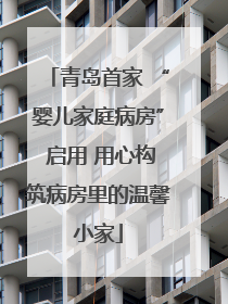 青岛首家 “婴儿家庭病房” 启用 用心构筑病房里的温馨小家