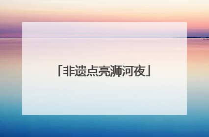 非遗点亮浉河夜