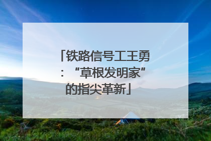 铁路信号工王勇：“草根发明家”的指尖革新