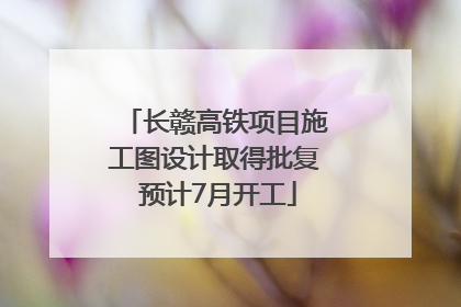 长赣高铁项目施工图设计取得批复 预计7月开工