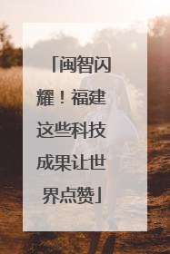 闽智闪耀！福建这些科技成果让世界点赞