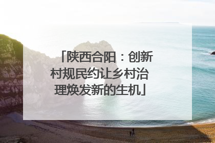 陕西合阳：创新村规民约让乡村治理焕发新的生机