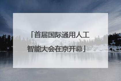 首届国际通用人工智能大会在京开幕
