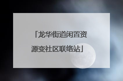 龙华街道闲置资源变社区联络站
