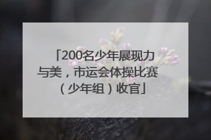 200名少年展现力与美，市运会体操比赛（少年组）收官