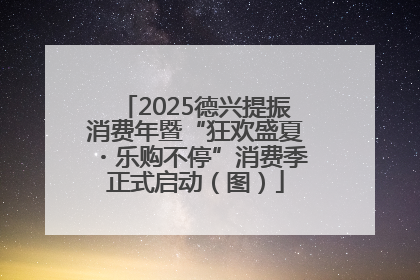 2025德兴提振消费年暨“狂欢盛夏・乐购不停”消费季正式启动（图）