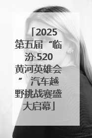 2025第五届“临汾·520黄河英雄会” 汽车越野挑战赛盛大启幕