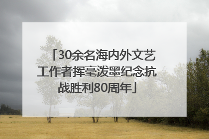 30余名海内外文艺工作者挥毫泼墨纪念抗战胜利80周年