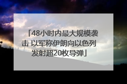 48小时内最大规模袭击 以军称伊朗向以色列发射超20枚导弹
