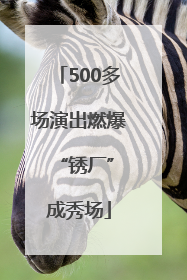 500多场演出燃爆 “锈厂”成秀场