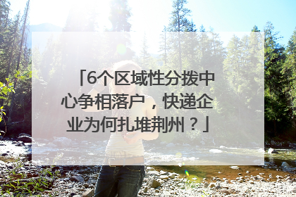6个区域性分拨中心争相落户，快递企业为何扎堆荆州？