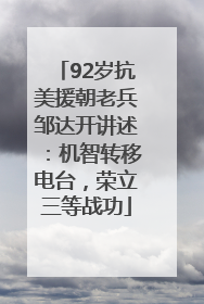 92岁抗美援朝老兵邹达开讲述：机智转移电台，荣立三等战功